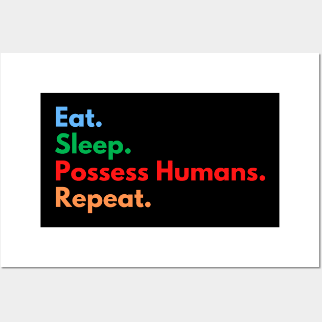 Eat. Sleep. Possess Humans. Repeat. Wall Art by Eat Sleep Repeat